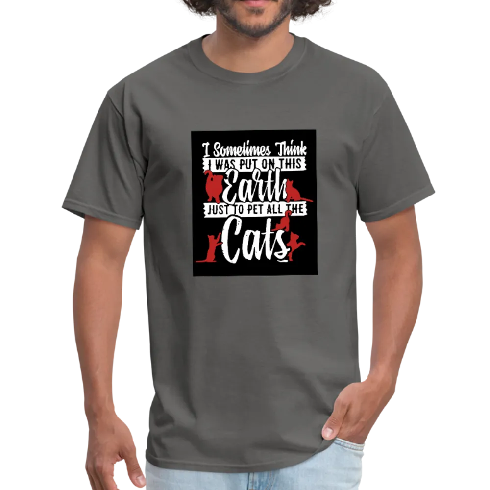 I Sometimes Think I Was Put On This Earth Just To Pet All The Cats Men's T-Shirt