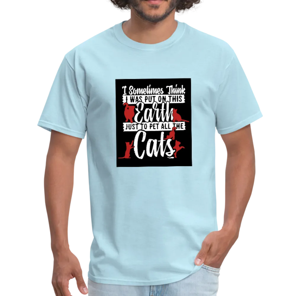 I Sometimes Think I Was Put On This Earth Just To Pet All The Cats Men's T-Shirt