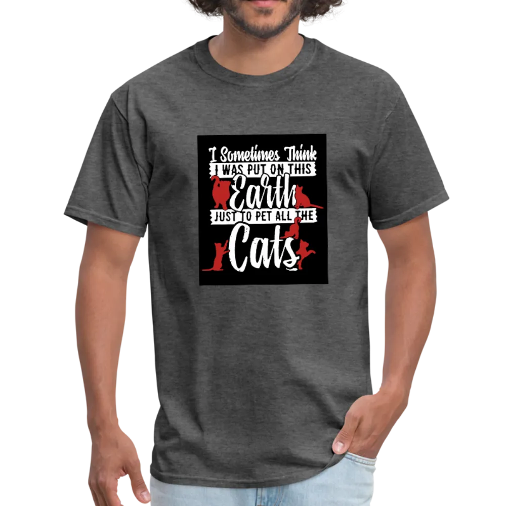 I Sometimes Think I Was Put On This Earth Just To Pet All The Cats Men's T-Shirt